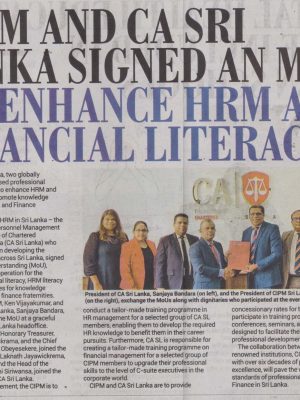 CIPM and CA Sri Lanka, two globally renowned Sri Lanka-based professional bodies, signed an MoU to enhance HRM and Financial literacy and promote knowledge sharing between HR and Finance fraternity