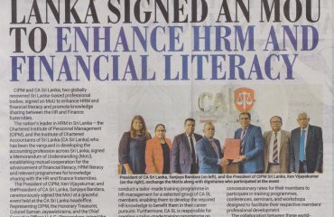 CIPM and CA Sri Lanka, two globally renowned Sri Lanka-based professional bodies, signed an MoU to enhance HRM and Financial literacy and promote knowledge sharing between HR and Finance fraternity